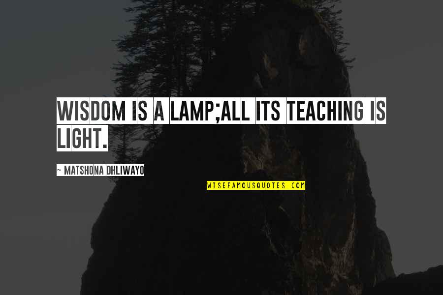 Eleemosynary Pronunciation Quotes By Matshona Dhliwayo: Wisdom is a lamp;all its teaching is light.