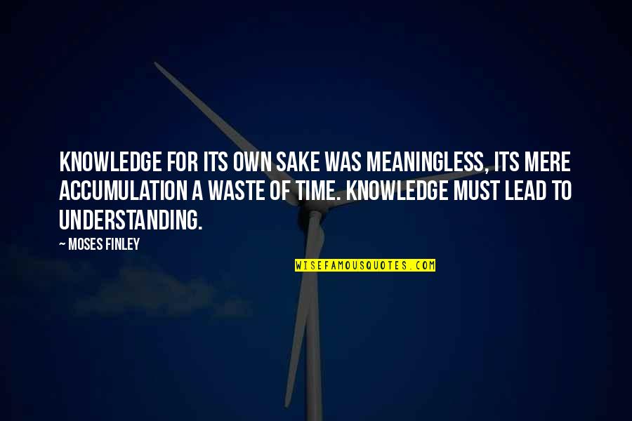Eleese Avery Quotes By Moses Finley: Knowledge for its own sake was meaningless, its