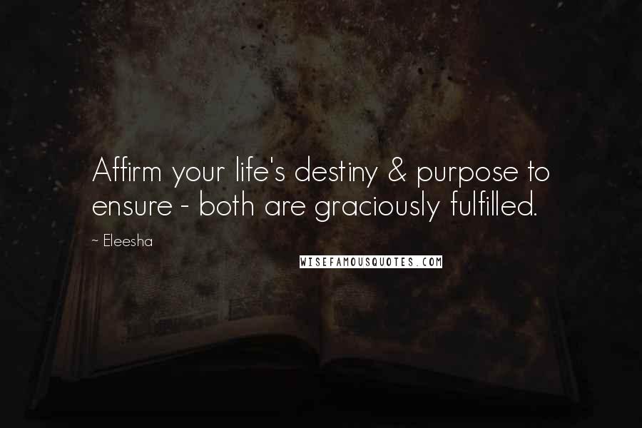 Eleesha quotes: Affirm your life's destiny & purpose to ensure - both are graciously fulfilled.