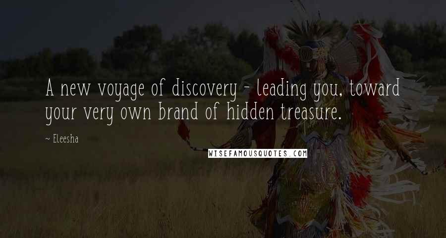 Eleesha quotes: A new voyage of discovery - leading you, toward your very own brand of hidden treasure.