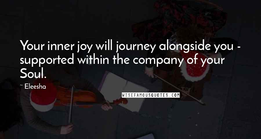 Eleesha quotes: Your inner joy will journey alongside you - supported within the company of your Soul.