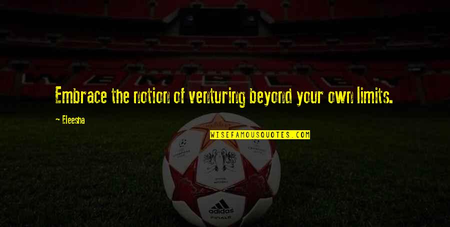 Eleesha Quotes By Eleesha: Embrace the notion of venturing beyond your own