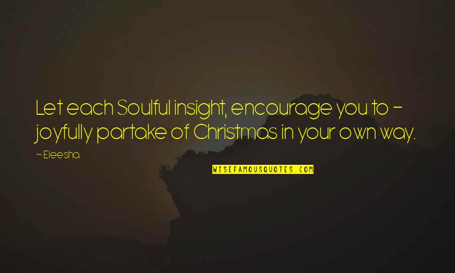 Eleesha Quotes By Eleesha: Let each Soulful insight, encourage you to - Eleesha Quotes By Eleesha: Let each Soulful insight, encourage you to -