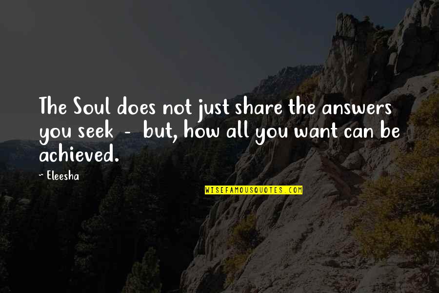 Eleesha Quotes By Eleesha: The Soul does not just share the answers Eleesha Quotes By Eleesha: The Soul does not just share the answers