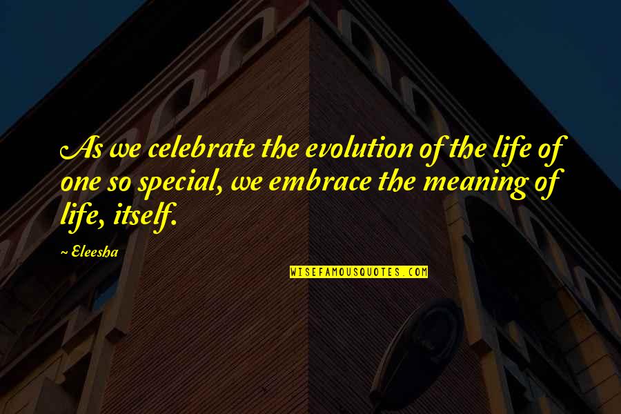 Eleesha Quotes By Eleesha: As we celebrate the evolution of the life