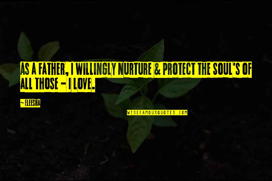 Eleesha Quotes By Eleesha: As a Father, I willingly nurture & protect