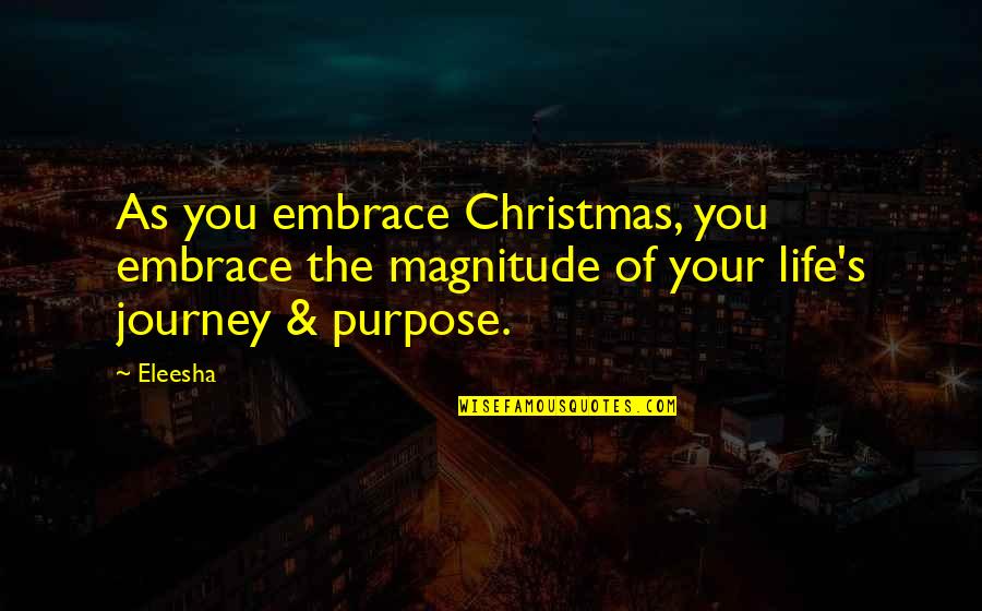 Eleesha Quotes By Eleesha: As you embrace Christmas, you embrace the magnitude