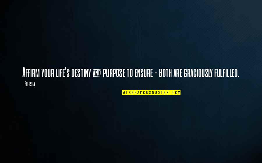 Eleesha Quotes By Eleesha: Affirm your life's destiny & purpose to ensure