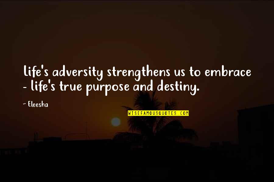 Eleesha Quotes By Eleesha: Life's adversity strengthens us to embrace - life's