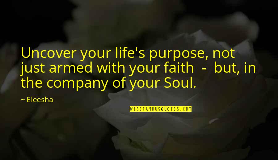 Eleesha Quotes By Eleesha: Uncover your life's purpose, not just armed with
