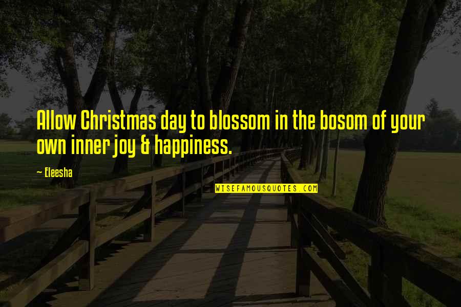 Eleesha Quotes By Eleesha: Allow Christmas day to blossom in the bosom