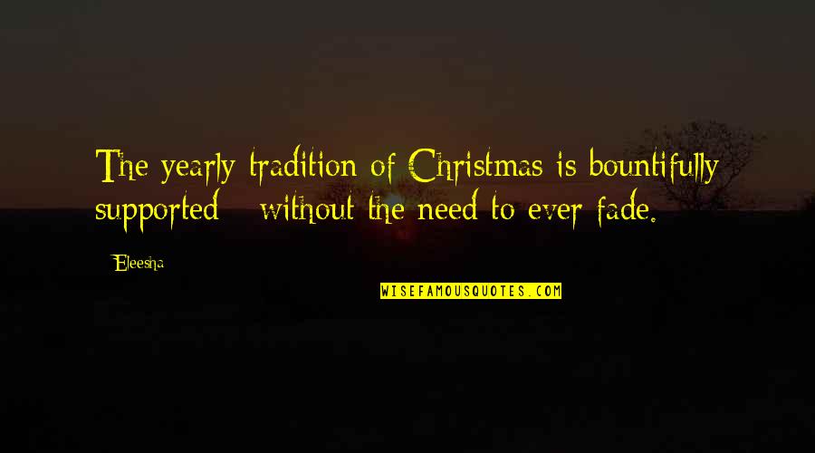 Eleesha Quotes By Eleesha: The yearly tradition of Christmas is bountifully supported Eleesha Quotes By Eleesha: The yearly tradition of Christmas is bountifully supported