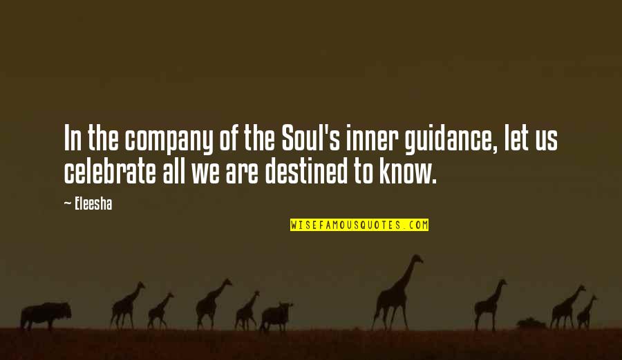 Eleesha Quotes By Eleesha: In the company of the Soul's inner guidance, Eleesha Quotes By Eleesha: In the company of the Soul's inner guidance,