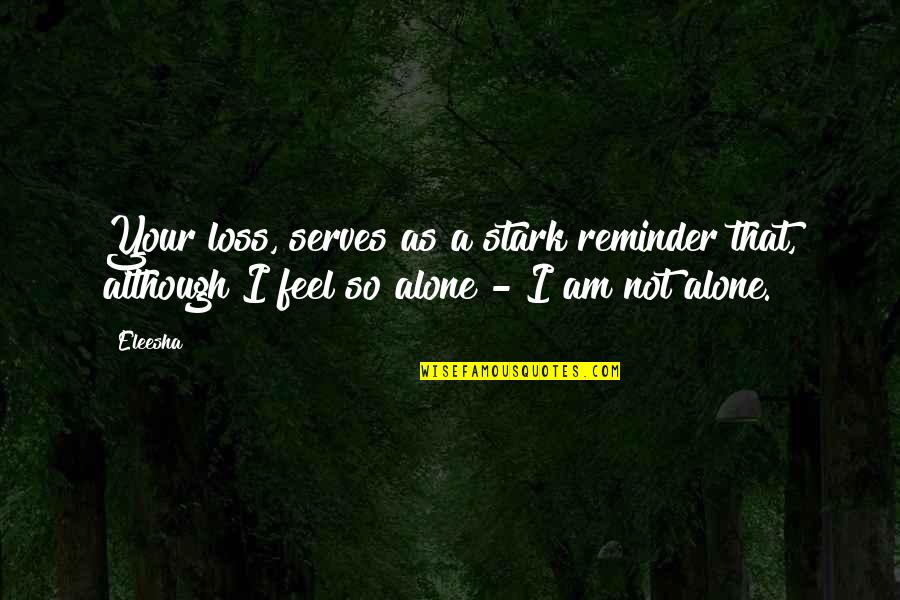 Eleesha Quotes By Eleesha: Your loss, serves as a stark reminder that,
