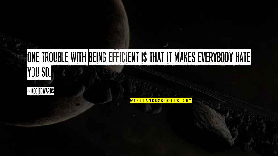 Elefanten Size Quotes By Bob Edwards: One trouble with being efficient is that it