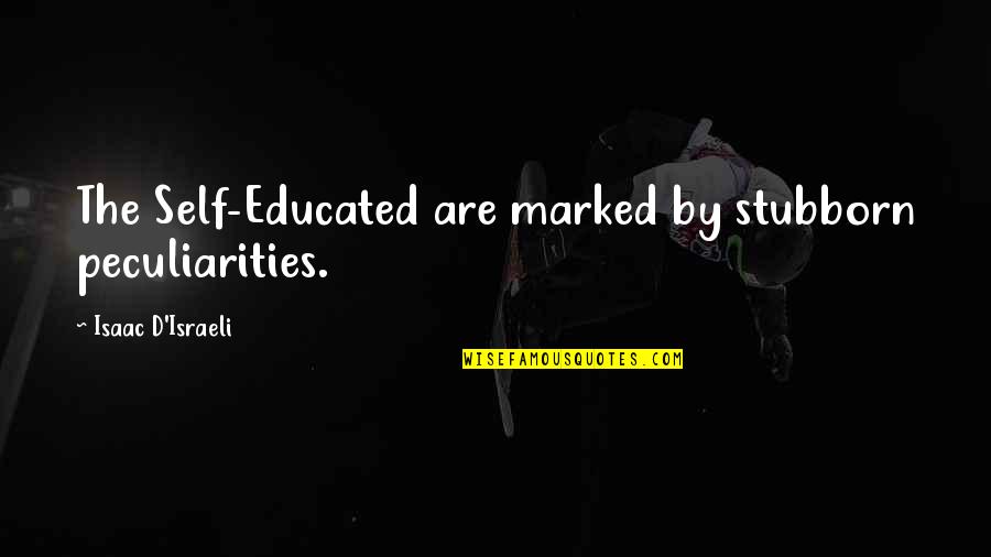 Elefantes Bebes Quotes By Isaac D'Israeli: The Self-Educated are marked by stubborn peculiarities.