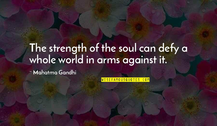 Eleftheriou Korinthos Quotes By Mahatma Gandhi: The strength of the soul can defy a