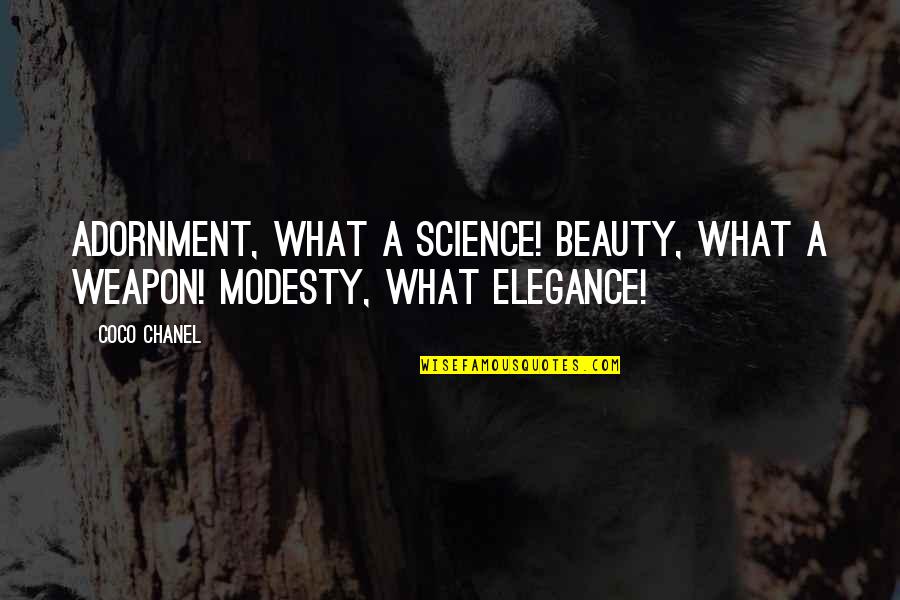 Elegance And Beauty Quotes By Coco Chanel: Adornment, what a science! Beauty, what a weapon!