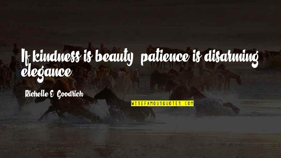 Elegance And Beauty Quotes By Richelle E. Goodrich: If kindness is beauty, patience is disarming elegance.