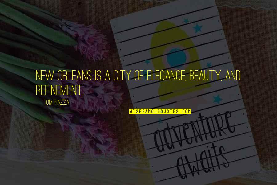 Elegance And Beauty Quotes By Tom Piazza: New Orleans is a city of elegance, beauty,