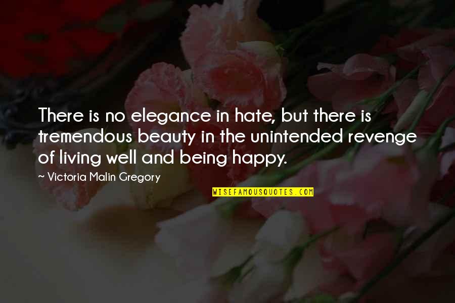 Elegance And Beauty Quotes By Victoria Malin Gregory: There is no elegance in hate, but there