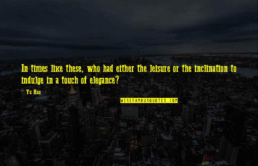 Elegance And Beauty Quotes By Yu Hua: In times like these, who had either the