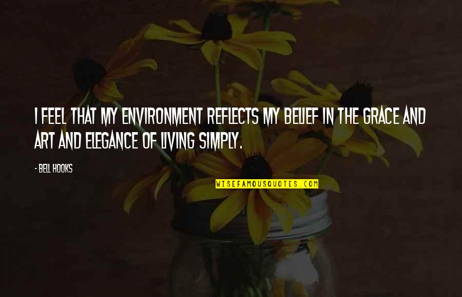 Elegance And Grace Quotes By Bell Hooks: I feel that my environment reflects my belief