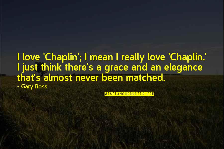 Elegance And Grace Quotes By Gary Ross: I love 'Chaplin'; I mean I really love