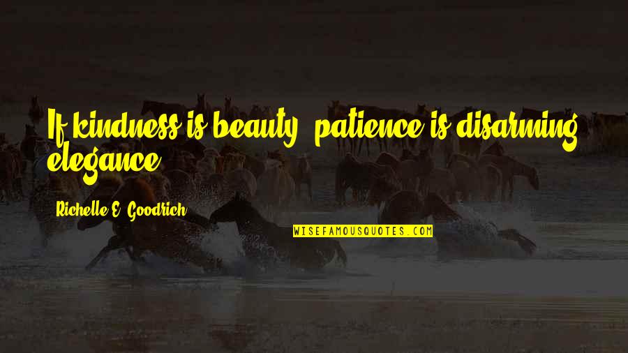 Elegance And Grace Quotes By Richelle E. Goodrich: If kindness is beauty, patience is disarming elegance.