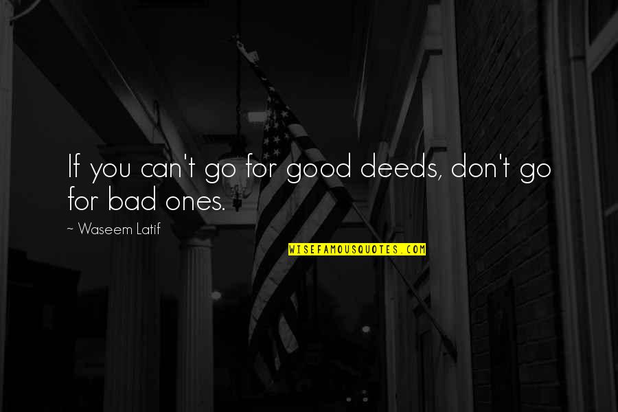 Elegance And Grace Quotes By Waseem Latif: If you can't go for good deeds, don't