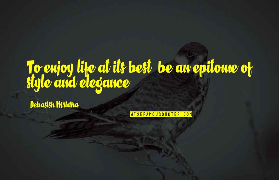 Elegance And Style Quotes By Debasish Mridha: To enjoy life at its best, be an Elegance And Style Quotes By Debasish Mridha: To enjoy life at its best, be an