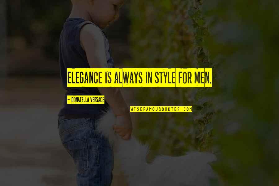 Elegance And Style Quotes By Donatella Versace: Elegance is always in style for men.