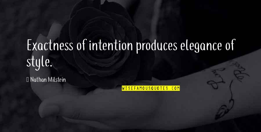 Elegance And Style Quotes By Nathan Milstein: Exactness of intention produces elegance of style.