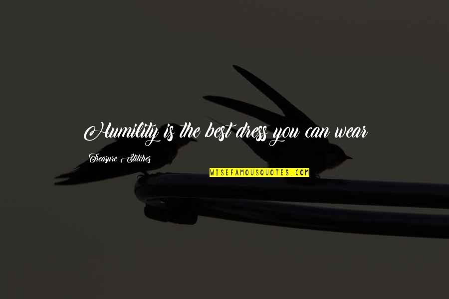 Elegance And Style Quotes By Treasure Stitches: Humility is the best dress you can wear Elegance And Style Quotes By Treasure Stitches: Humility is the best dress you can wear