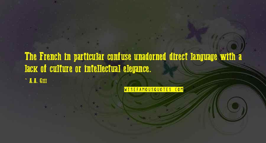 Elegance In Quotes By A.A. Gill: The French in particular confuse unadorned direct language Elegance In Quotes By A.A. Gill: The French in particular confuse unadorned direct language
