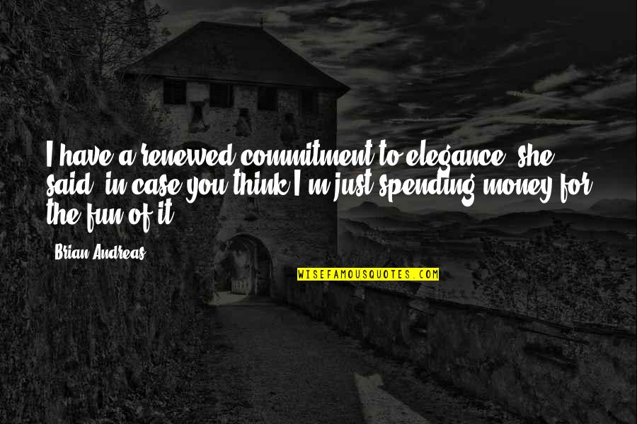 Elegance In Quotes By Brian Andreas: I have a renewed commitment to elegance, she