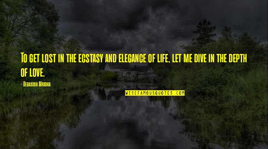 Elegance In Quotes By Debasish Mridha: To get lost in the ecstasy and elegance