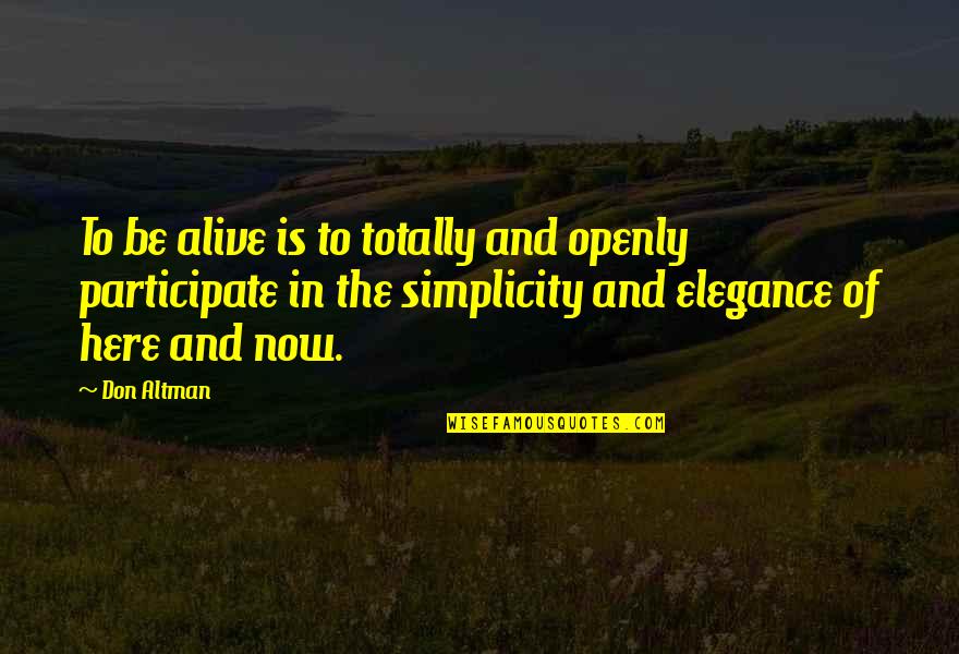 Elegance In Quotes By Don Altman: To be alive is to totally and openly