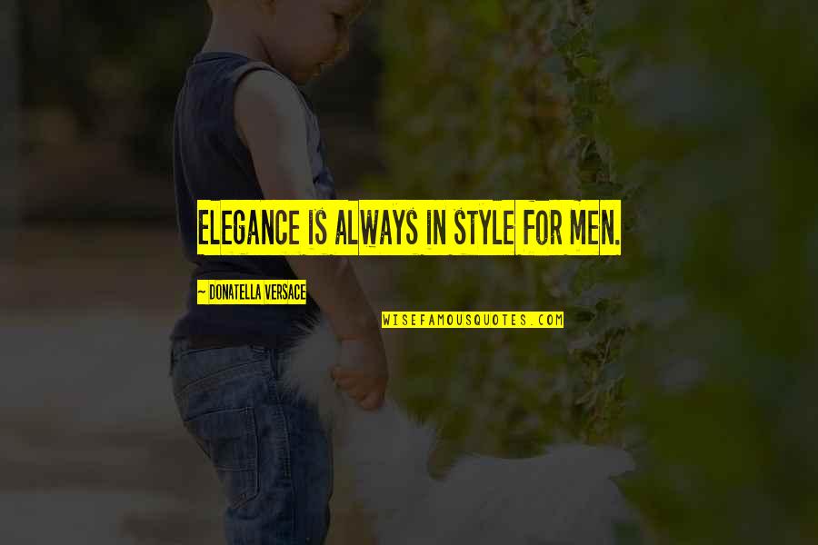 Elegance In Quotes By Donatella Versace: Elegance is always in style for men.