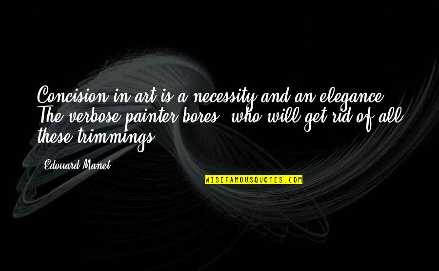 Elegance In Quotes By Edouard Manet: Concision in art is a necessity and an
