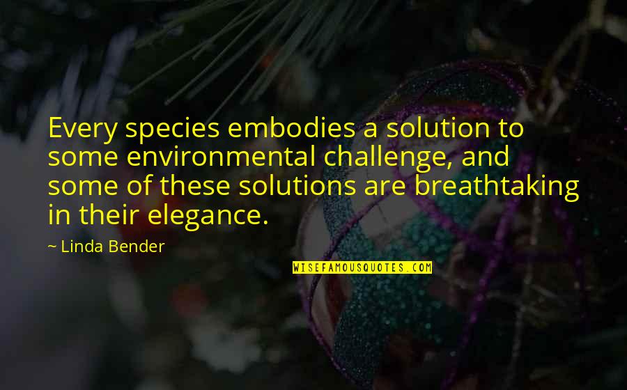 Elegance In Quotes By Linda Bender: Every species embodies a solution to some environmental