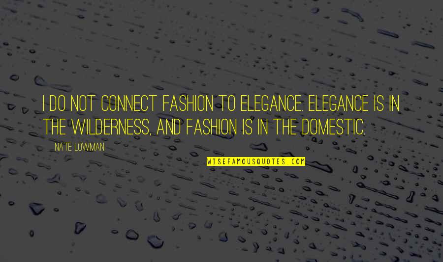 Elegance In Quotes By Nate Lowman: I do not connect fashion to elegance. Elegance