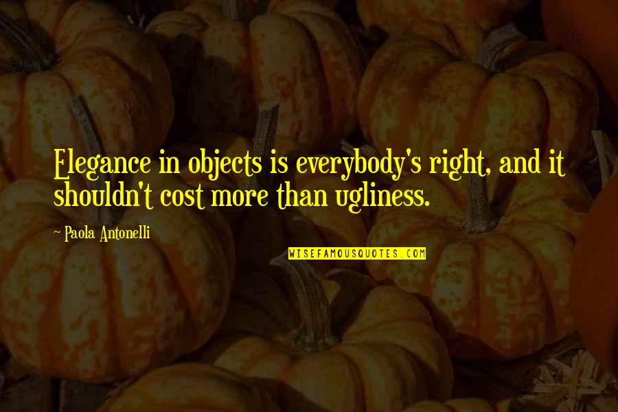Elegance In Quotes By Paola Antonelli: Elegance in objects is everybody's right, and it