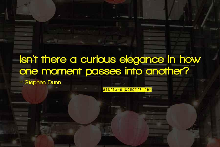 Elegance In Quotes By Stephen Dunn: Isn't there a curious elegance in how one