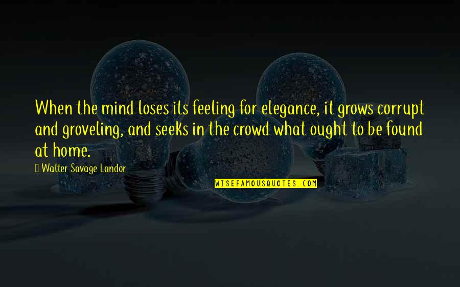 Elegance In Quotes By Walter Savage Landor: When the mind loses its feeling for elegance,
