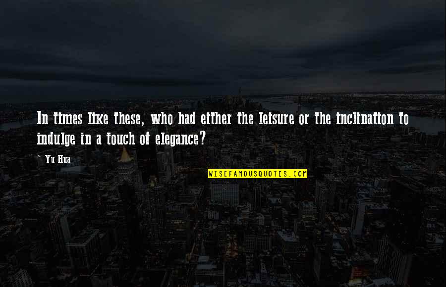 Elegance In Quotes By Yu Hua: In times like these, who had either the