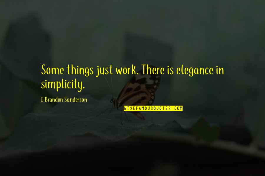 Elegance Is Quotes By Brandon Sanderson: Some things just work. There is elegance in Elegance Is Quotes By Brandon Sanderson: Some things just work. There is elegance in