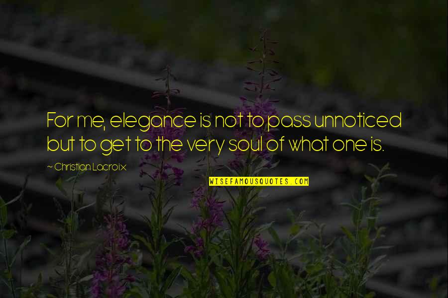 Elegance Is Quotes By Christian Lacroix: For me, elegance is not to pass unnoticed Elegance Is Quotes By Christian Lacroix: For me, elegance is not to pass unnoticed