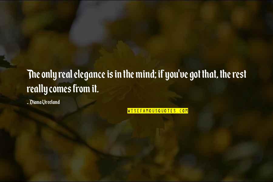 Elegance Is Quotes By Diana Vreeland: The only real elegance is in the mind; Elegance Is Quotes By Diana Vreeland: The only real elegance is in the mind;