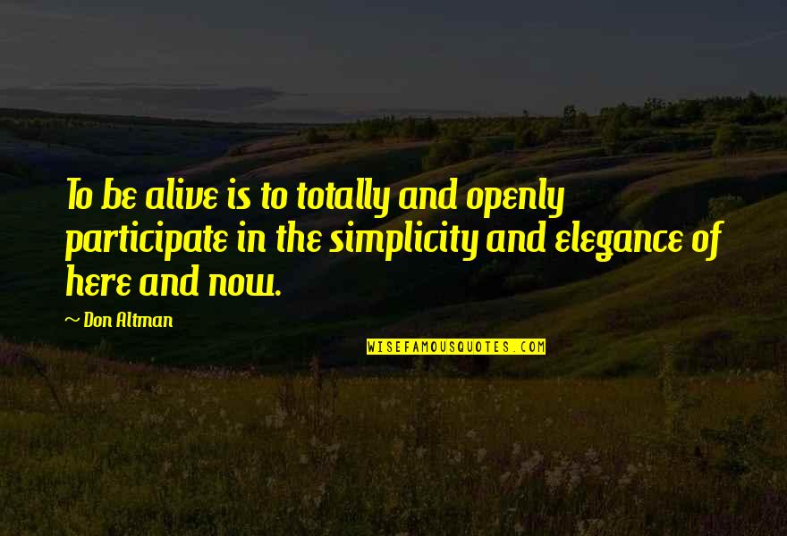 Elegance Is Quotes By Don Altman: To be alive is to totally and openly Elegance Is Quotes By Don Altman: To be alive is to totally and openly